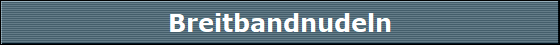 Breitbandnudeln