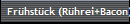 Frhstck (Rhrei+Bacon)