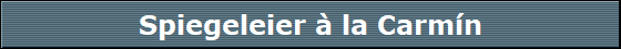 Spiegeleier  la Carmn