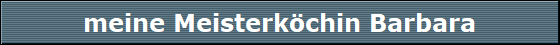 meine Meisterkchin Barbara