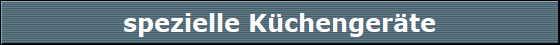 spezielle Kchengerte